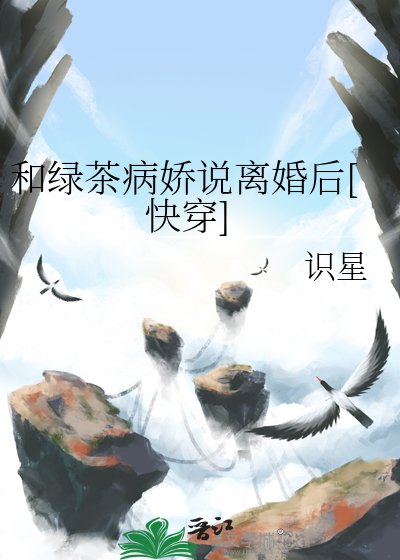 和绿茶病娇说离婚后[快穿]